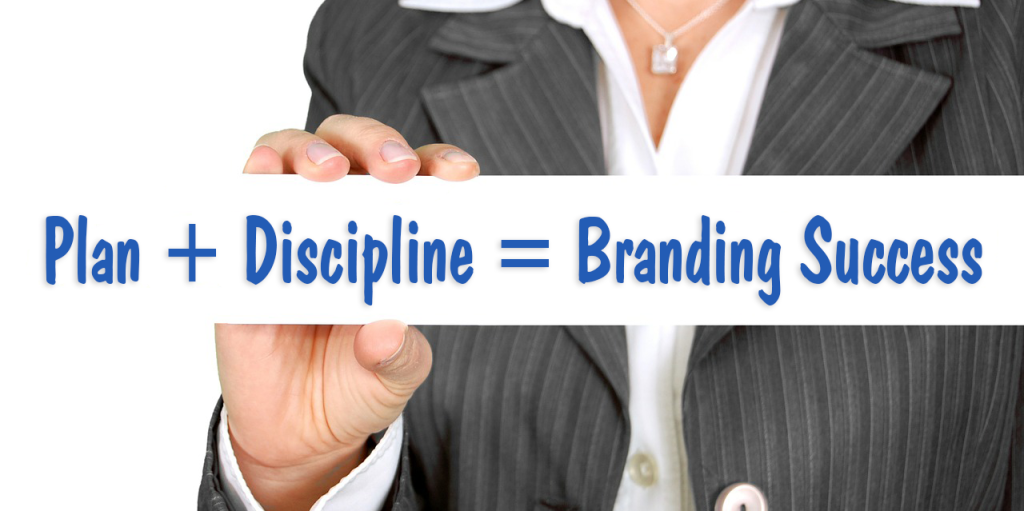 Plan + Discipline = Branding Success